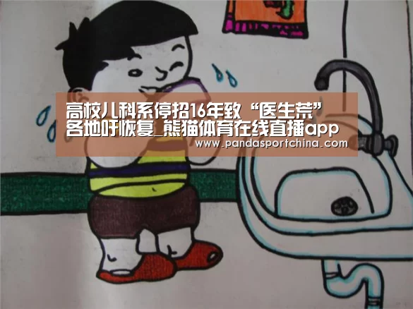 高校儿科系停招16年致“医生荒”各地吁恢复_熊猫体育在线直播app(图2) 熊猫体育平台